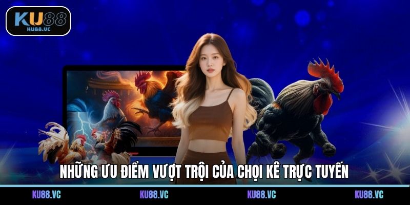 Những ưu điểm vượt trội của chọi kê trực tuyến