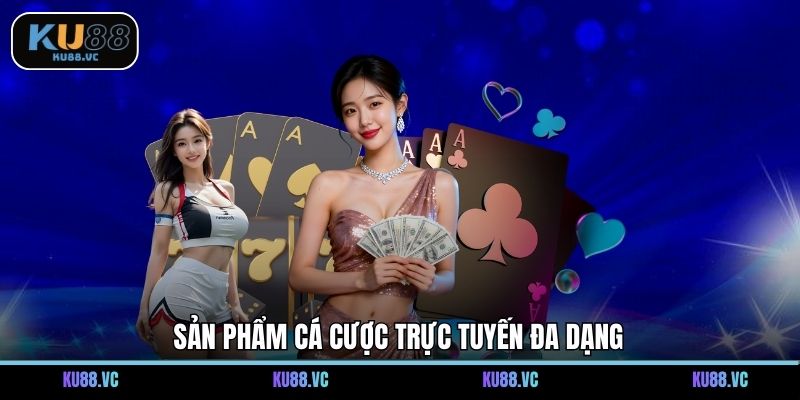 Sản phẩm cá cược trực tuyến đa dạng