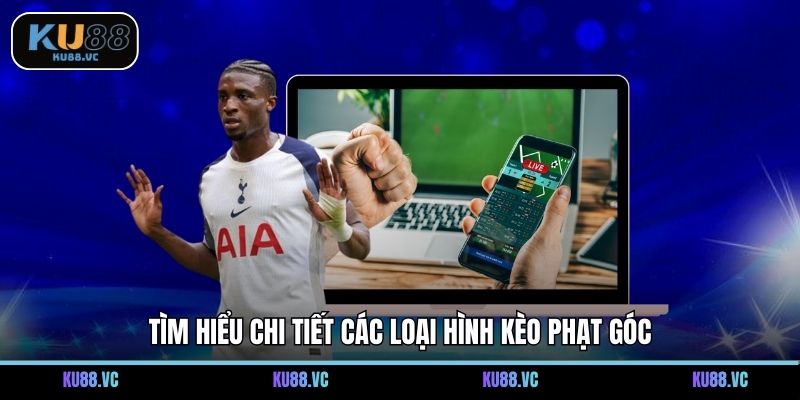 Tìm hiểu chi tiết các loại hình kèo phạt góc