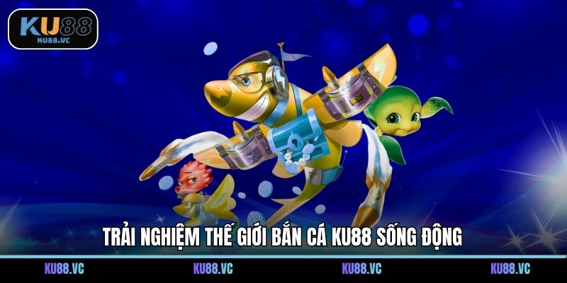 Trải nghiệm thế giới bắn cá KU88 sống động